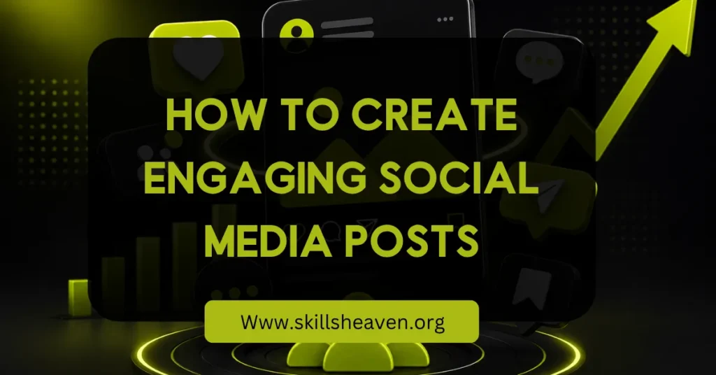 How to Create Engaging Social Media Posts That Get Results